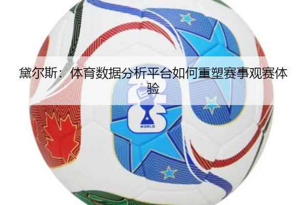 黛尔斯：体育数据分析平台如何重塑赛事观赛体验